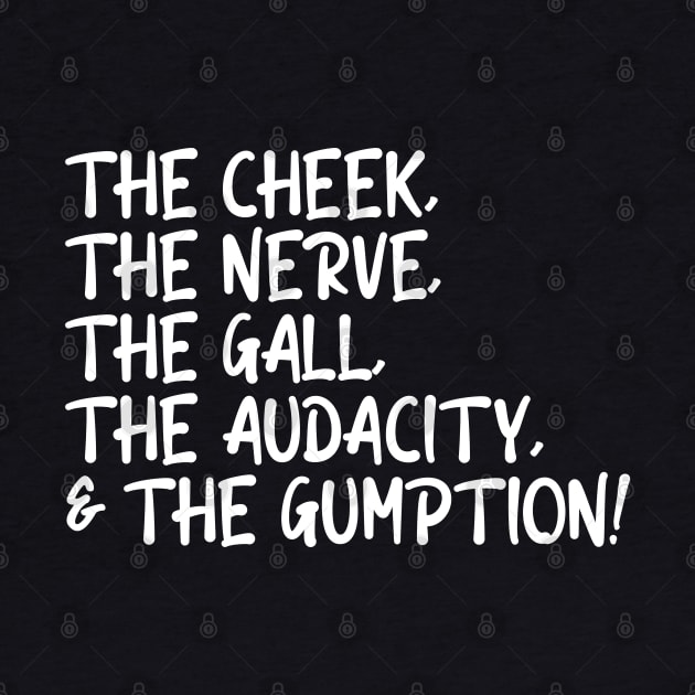 The Cheek, the Nerve, the Gall, the Audacity, and the Gumption by GiftTrend